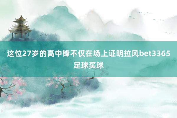 這位27歲的高中鋒不僅在場上證明拉風bet3365足球買球
