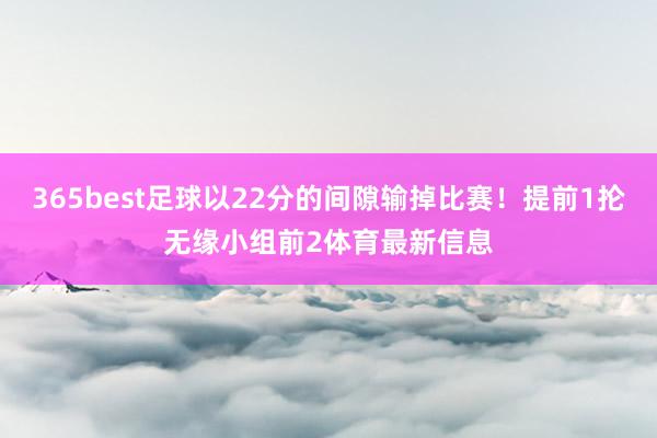 365best足球以22分的間隙輸掉比賽！提前1掄無緣小組前2體育最新信息