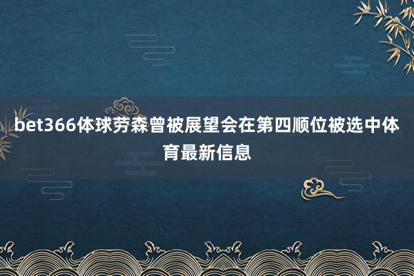 bet366體球勞森曾被展望會在第四順位被選中體育最新信息