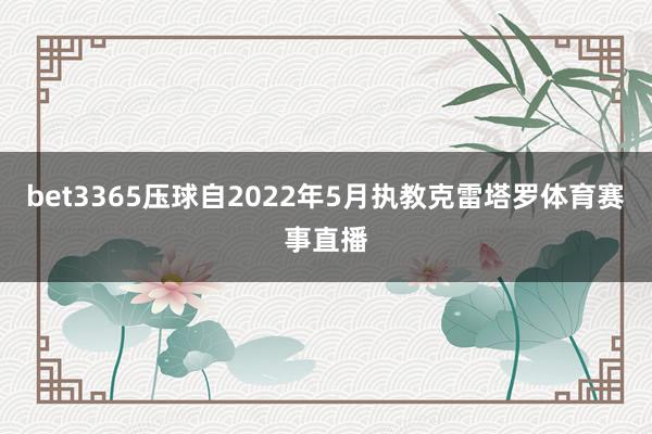 bet3365壓球自2022年5月執(zhí)教克雷塔羅體育賽事直播