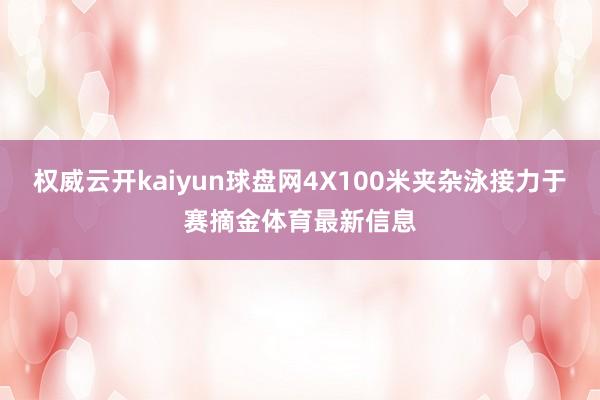 權威云開kaiyun球盤網4X100米夾雜泳接力于賽摘金體育最新信息