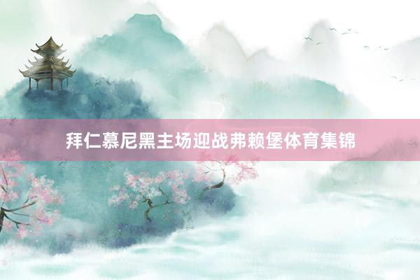 拜仁慕尼黑主場迎戰弗賴堡體育集錦
