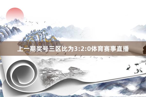 上一期獎(jiǎng)號(hào)三區(qū)比為3:2:0體育賽事直播