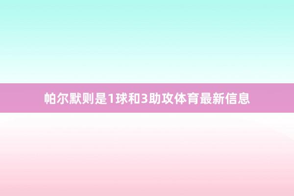 帕爾默則是1球和3助攻體育最新信息