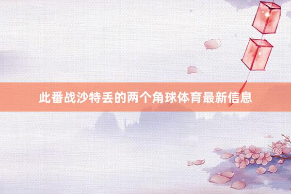 此番戰沙特丟的兩個角球體育最新信息