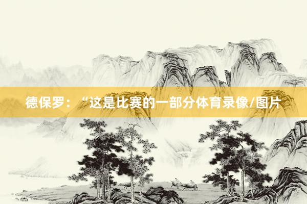 德保羅：“這是比賽的一部分體育錄像/圖片