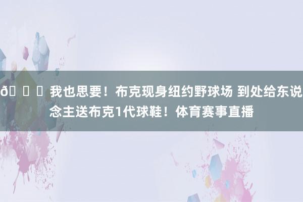 ??我也思要！布克現身紐約野球場 到處給東說念主送布克1代球鞋！體育賽事直播