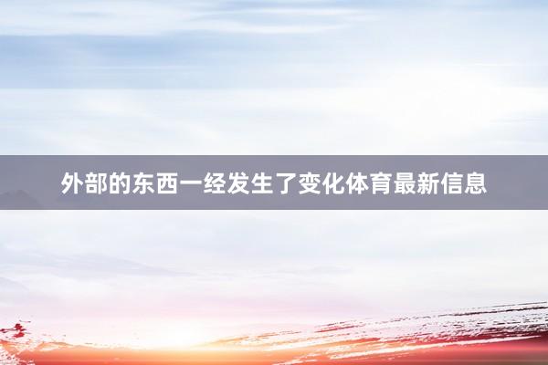 外部的東西一經發生了變化體育最新信息