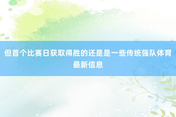 但首個比賽日獲取得勝的還是是一些傳統強隊體育最新信息