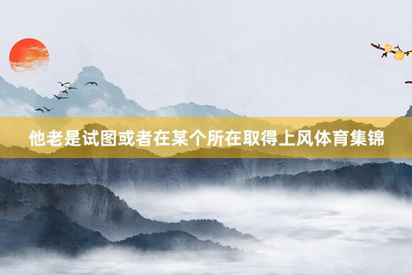 他老是試圖或者在某個所在取得上風體育集錦