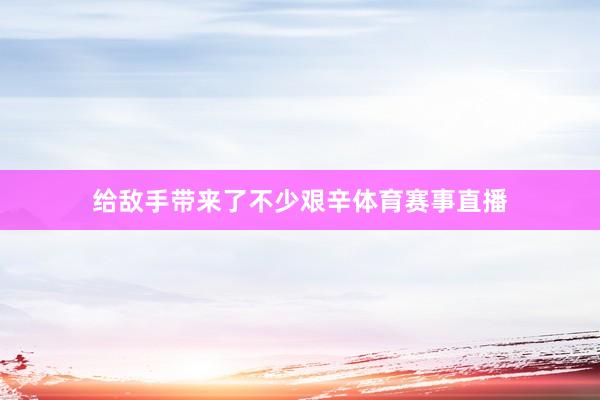 給敵手帶來了不少艱辛體育賽事直播