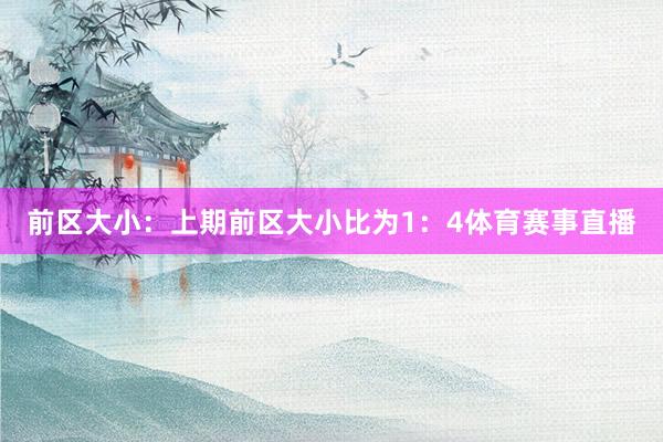 前區大小：上期前區大小比為1：4體育賽事直播