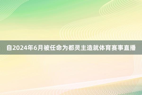 自2024年6月被任命為都靈主造就體育賽事直播