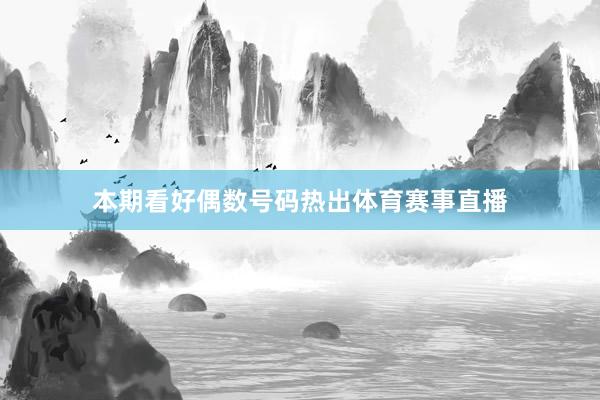 本期看好偶數(shù)號碼熱出體育賽事直播