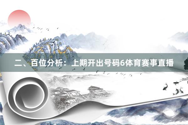 二、百位分析：上期開出號碼6體育賽事直播