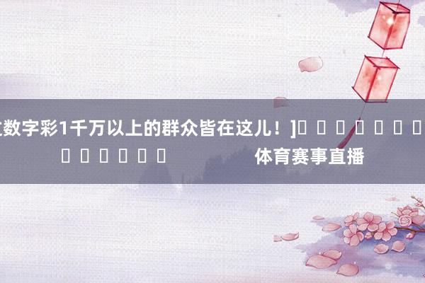 中過數字彩1千萬以上的群眾皆在這兒！]															                體育賽事直播