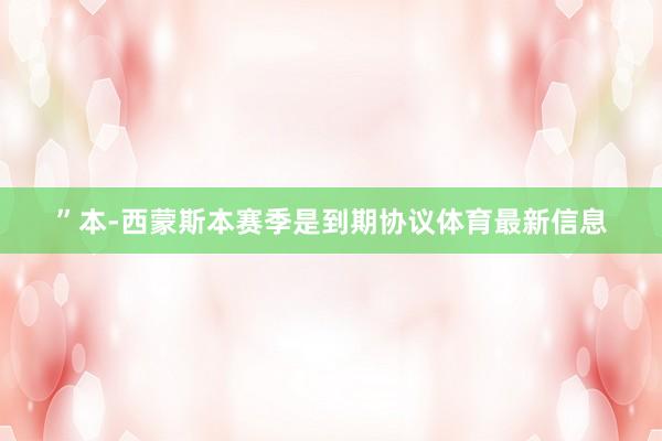 ”本-西蒙斯本賽季是到期協(xié)議體育最新信息
