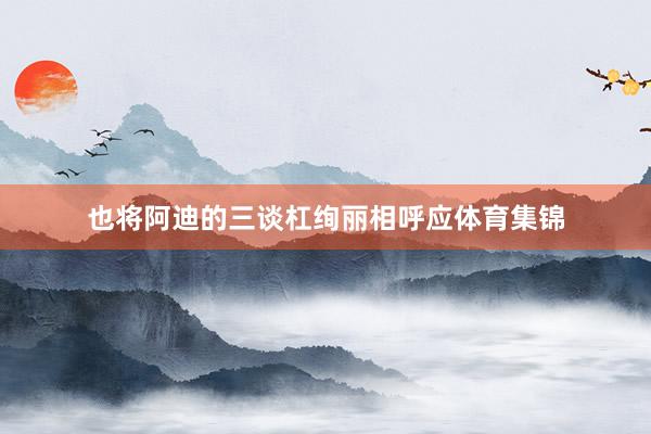 也將阿迪的三談杠絢麗相呼應(yīng)體育集錦