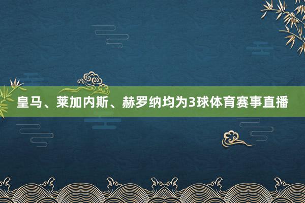 皇馬、萊加內(nèi)斯、赫羅納均為3球體育賽事直播