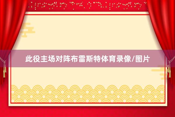 此役主場對陣布雷斯特體育錄像/圖片