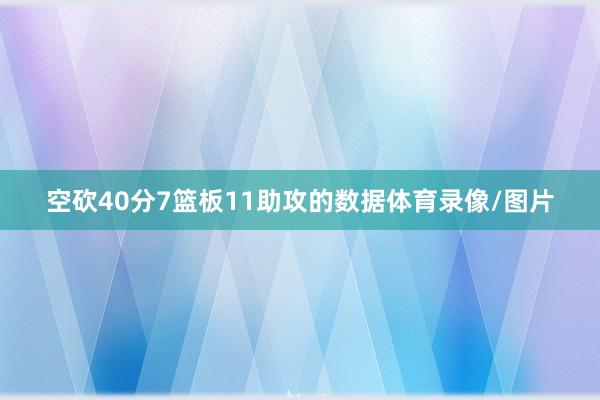 空砍40分7籃板11助攻的數(shù)據(jù)體育錄像/圖片