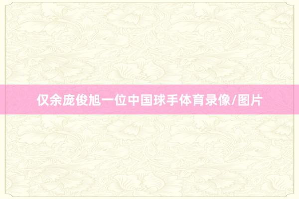 僅余龐俊旭一位中國球手體育錄像/圖片