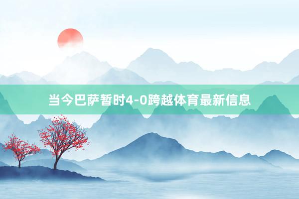 當今巴薩暫時4-0跨越體育最新信息