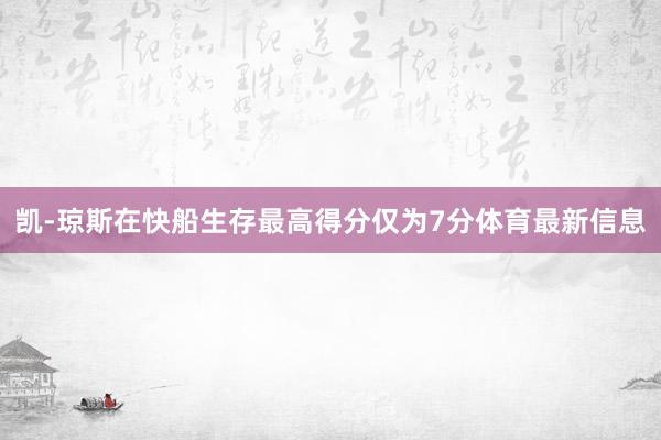 凱-瓊斯在快船生存最高得分僅為7分體育最新信息