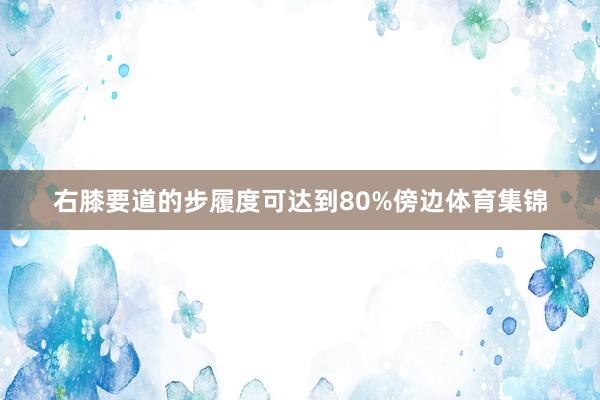右膝要道的步履度可達到80%傍邊體育集錦